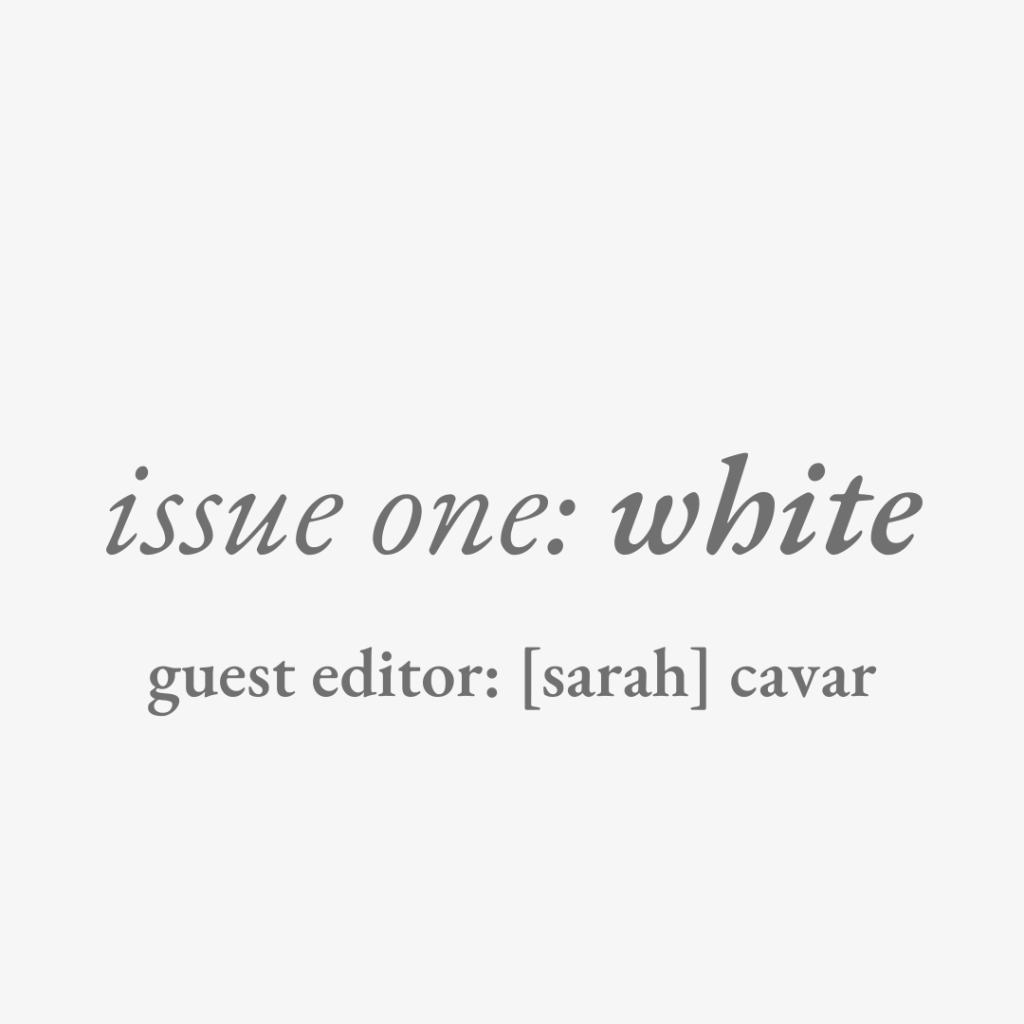 issue one: white, guest editor [sarah] cavar.